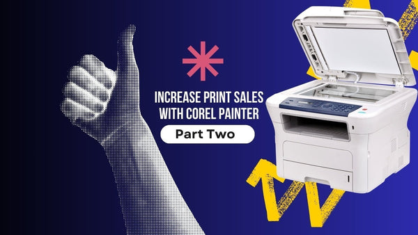 Increase Print Sales with Corel Painter Part Two banner with a printer and thumbs-up graphic